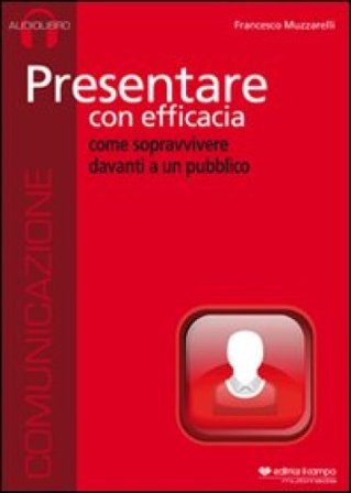 Presentare con efficacia. Audiolibro. CD Audio Francesco Muzzarelli