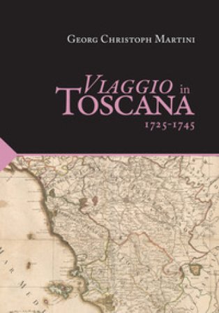 Viaggio in Toscana. 1725-1745 Georg Christoph Martini