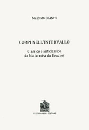 Corpi nell'intervallo. Classico e anticlassico. Da Mallarmé a du Bouchet Massimo Blanco