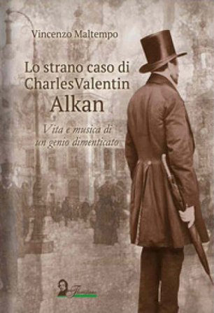 Lo strano caso di Charles Valentin Alkan. Vita e musica di un genio dimenticato VINCENZO MALTEMPO