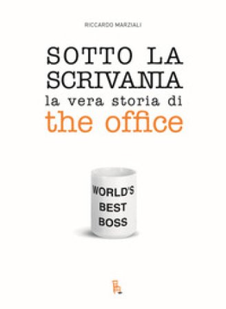Sotto la scrivania. La vera storia di The Office Marziali Riccardo