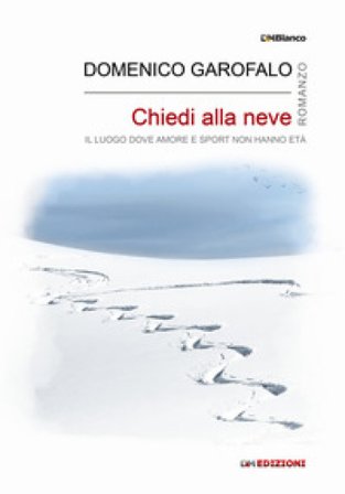 Chiedi alla neve. Il luogo dove amore e sport non hanno età. Ediz. integrale Domenico Garofalo