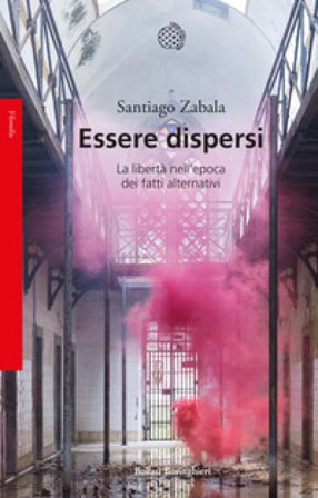 Essere dispersi. La libertà nell'epoca dei fatti alternativi Santiago Zabala
