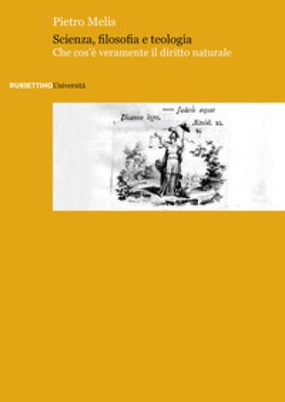 Scienza, filosofia e teologia. Che cos'è veramente il diritto naturale Pietro Melis