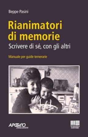 Rianimatori di memorie. Scrivere di sé, con gli altri Beppe Pasini
