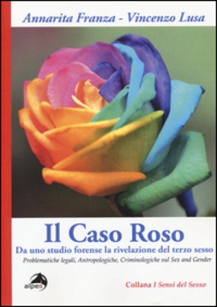 Il caso Roso. Da uno studio forense la rivelazione del terzo sesso. Problematiche legali, antropologiche, criminologiche sul sex and gender Annarita 