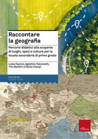 Raccontare la geografia. Percorsi didattici alla scoperta di luoghi, spazi e culture per la scuola secondaria di primo grado Luisa Fazzini