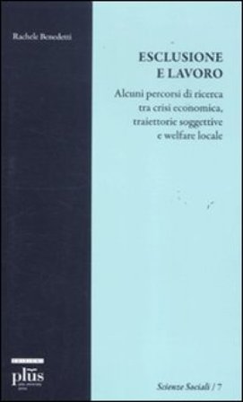 Esclusione e lavoro. Alcuni percorsi di ricerca tra crisi economica, traiettorie soggettive e welfare locale Rachele Benedetti