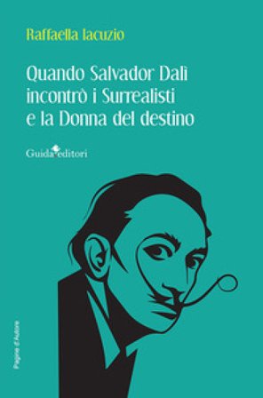 Quando Salvador Dalì incontrò i Surrealisti e la donna del destino Raffaella Iacuzio