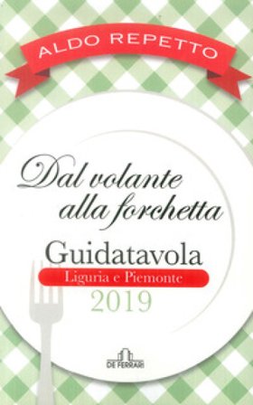 Dal volante alla forchetta. Guidatavola Liguria e Piemonte 2019. «Consigli» utili per mangiare bene fuori città Aldo Repetto