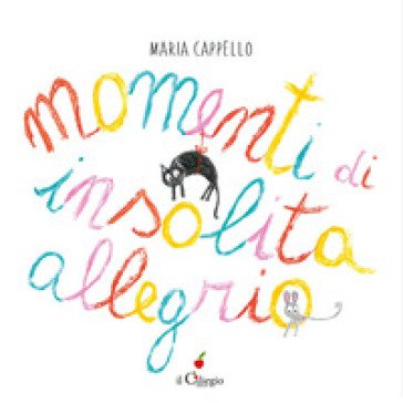 Momenti di insolita allegria. Ediz. a colori Maria Cappello