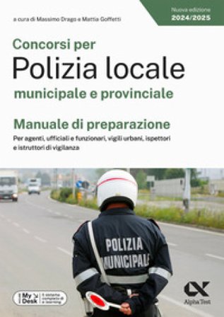 Concorsi per Polizia locale municipale e provinciale. Manuale di preparazione. Per agenti, ufficiali e funzionari, vigili urbani, ispettori e 