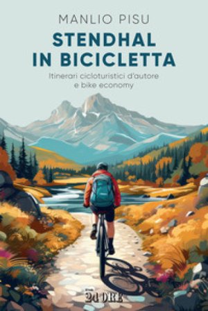 Stendhal in bicicletta. Itinerari cicloturistici d'autore e bike economy Manlio Pisu