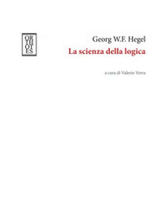 La scienza della logica Georg Wilhelm Friedrich Hegel