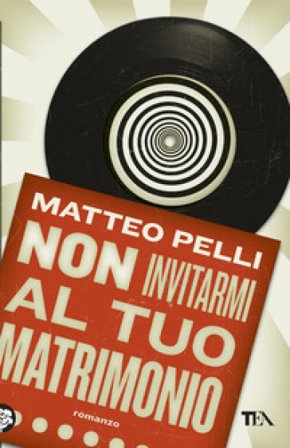 Non invitarmi al tuo matrimonio Matteo Pelli