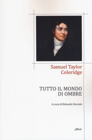 Tutto il mondo di ombre (poesie 1791-1834). Testo inglese a fronte Samuel Taylor Coleridge