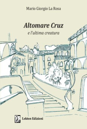 Altomare Cruz e l'ultima creatura. Ediz. illustrata Mario Giorgio La Rosa