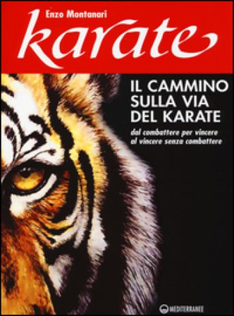 Il cammino sulla via del karate. Dal combattere per vincere al vincere senza combattere Enzo Montanari