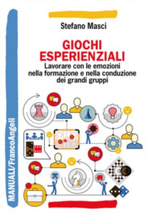 Giochi esperienziali. Lavorare con le emozioni nella formazione e nella conduzione dei grandi gruppi Stefano Masci