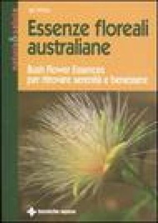 Essenze floreali australiane. Bush flower essences per ritrovare serenità e benessere Ian White