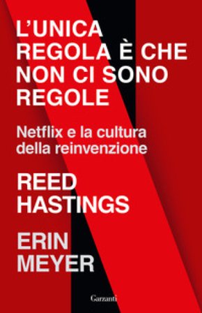 L'unica regola è che non ci sono regole. Netflix e la cultura della reinvenzione Reed Hastings