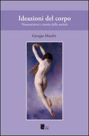 Ideazioni del corpo. Neuroscienze e teoria della società Giorgio Manfré