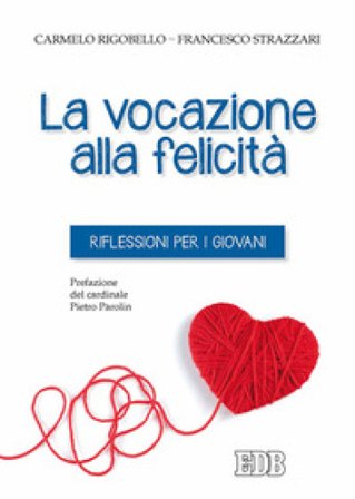 La vocazione alla felicità. Riflessioni per i giovani Carmelo Rigobello