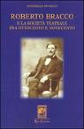 Roberto Bracco e la società teatrale fra Ottocento e Novecento. Lettere inedite a Stanislao Manca, Adolfo Re Riccardi, Luigi Rasi e Francesco Pasta 