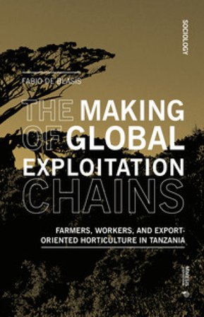 The making of global exploitation chains. Farmers, workers, and export-oriented horticulture in Tanzania Fabio De Blasis
