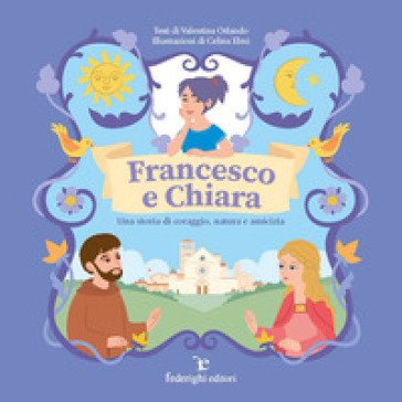 Francesco e Chiara. Una storia di coraggio, natura e amicizia. Ediz. a colori Valentina Orlando