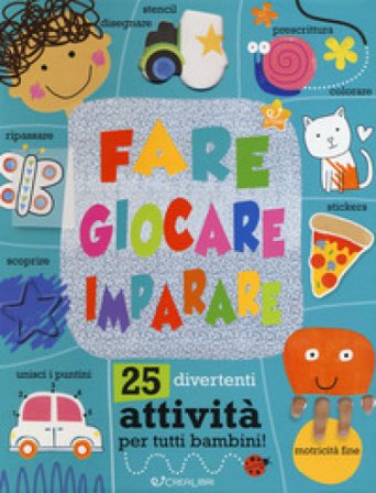 Fare giocare imparare. 25 divertenti attività per tutti bambini! Ediz. a colori Charly Lane