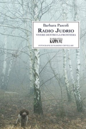 Radio Judrio. Vivere dentro la frontiera Barbara Pascoli