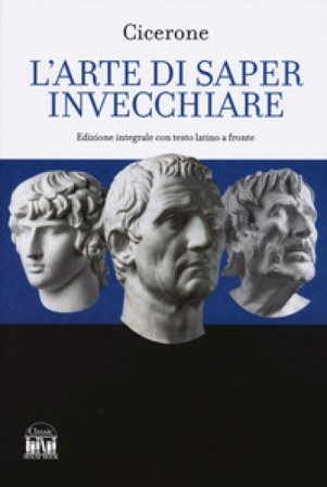 L'arte di saper invecchiare. Con testo latino a fronte Marco Tullio Cicerone