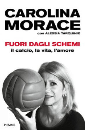 Fuori dagli schemi. Il calcio, la vita l'amore Carolina Morace