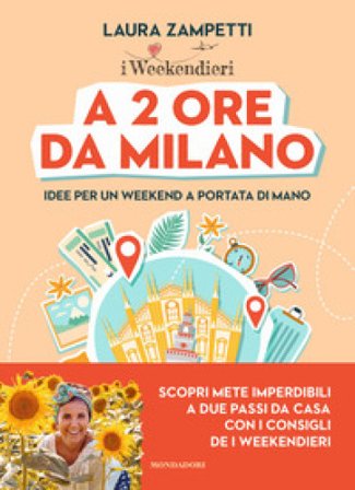 A 2 ore da Milano. Idee per un weekend a portata di mano Laura Zampetti