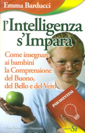 L'intelligenza s'impara. Come insegnare ai bambini la comprensione del buono, del bello e del vero Emma Barducci
