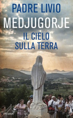 Medjugorje. Il cielo sulla terra Livio Fanzaga
