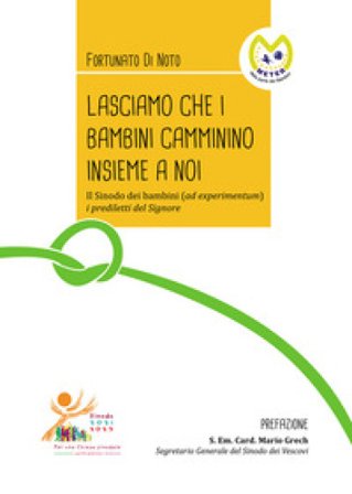 Lasciamo che i bambini camminino insieme a noi. Il Sinodo dei bambini (ad experimentum) i prediletti del Signore Fortunato Di Noto