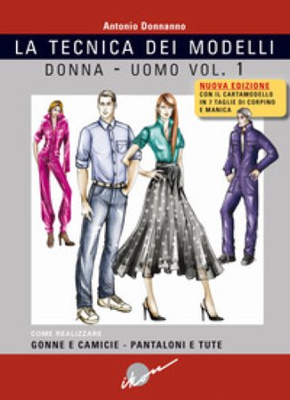 Tecnica dei modelli donna-uomo. Come realizzare gonne e camicie, pantaloni e tute. Nuova ediz. Con cartamodello. Vol. 1 Antonio Donnanno