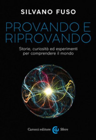 Provando e riprovando. Storie, curiosità ed esperimenti per comprendere il mondo Silvano Fuso