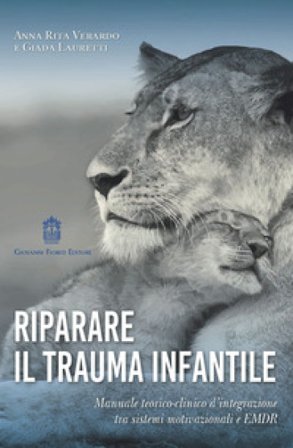 Riparare il trauma infantile. Manuale teorico-clinico d'integrazione tra sistemi motivazionali e EMDR Anna Rita Verardo