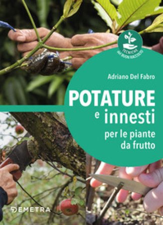 Potature e innesti per le piante da frutto Adriano Del Fabro