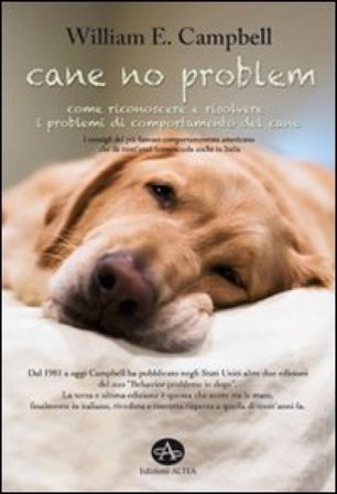 Cane no problem. Come riconoscere e risolvere i problemi di comportamento del cane William E. Campbell