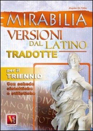 Mirabilia. Versioni dal latino tradotte per il triennio Zopito Di Tillio