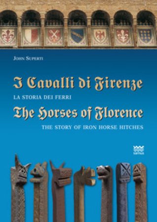 I cavalli di Firenze. La storia dei ferri. Ediz. italiana e inglese John Superti
