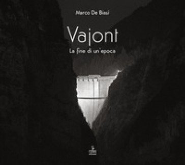Vajont. La fine di un'epoca. Ediz. multilingue Marco De Biasi