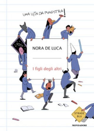 I figli degli altri. Una vita da maestra Nora De Luca