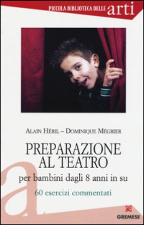 Preparazione al teatro per bambini dagli 8 anni in su. 60 esrcizi commentati. Vol. 1 Alain Héril