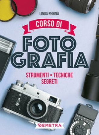 Corso di fotografia. Strumenti, tecniche, segreti Linda Perina