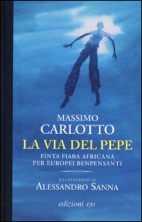 La via del pepe. Finta fiaba africana per europei benpensanti Massimo Carlotto